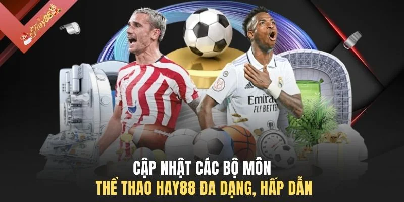 Cập nhật các bộ môn thể thao HAY88 đa dạng, hấp dẫn