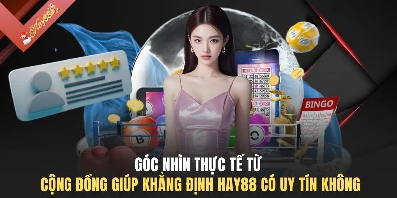 Góc nhìn thực tế từ cộng đồng giúp khẳng định HAY88 có uy tín không 