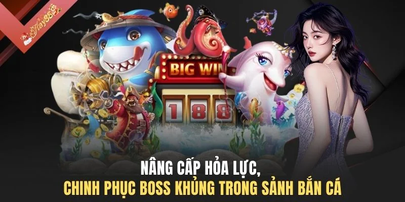 Nâng cấp hỏa lực, chinh phục Boss khủng trong sảnh bắn cá