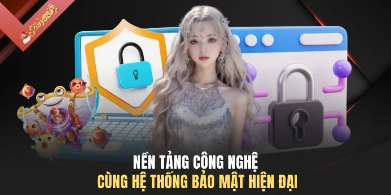 Nền tảng công nghệ cùng hệ thống bảo mật hiện đại