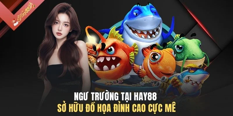 Ngư trường tại HAY88 sở hữu đồ họa đỉnh cao cực mê