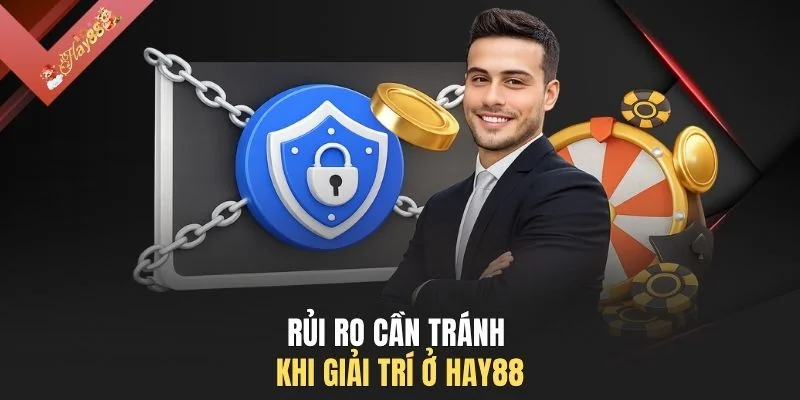 Rủi ro cần tránh khi giải trí ở HAY88